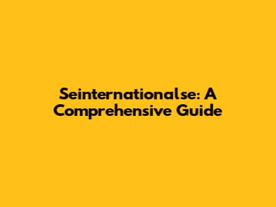 Seinternationalse: A Comprehensive Guide