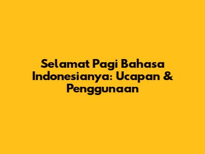 Selamat Pagi Bahasa Indonesianya: Ucapan & Penggunaan