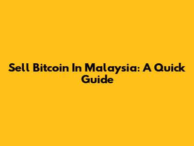Sell Bitcoin In Malaysia: A Quick Guide