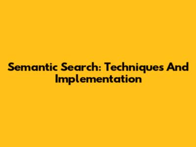 Semantic Search: Techniques And Implementation