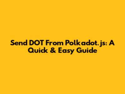 Send DOT From Polkadot.js: A Quick & Easy Guide