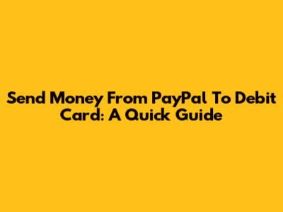 Send Money From PayPal To Debit Card: A Quick Guide