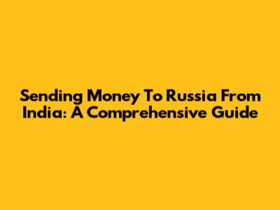 Sending Money To Russia From India: A Comprehensive Guide
