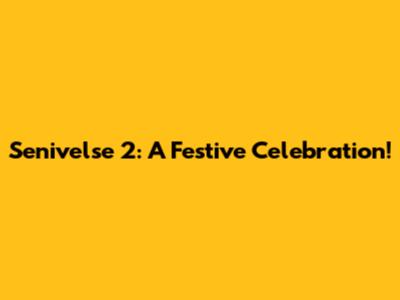 Senivelse 2: A Festive Celebration!