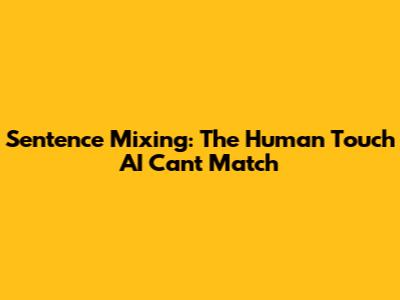 Sentence Mixing: The Human Touch AI Can't Match