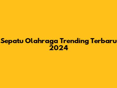 Sepatu Olahraga Trending Terbaru 2024