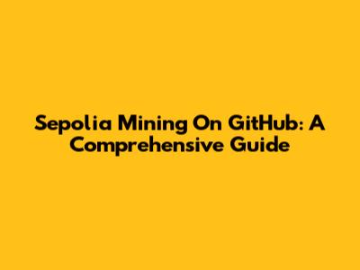 Sepolia Mining On GitHub: A Comprehensive Guide
