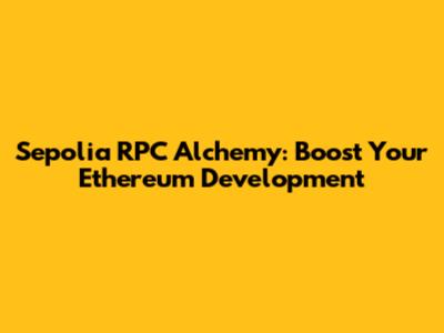 Sepolia RPC Alchemy: Boost Your Ethereum Development