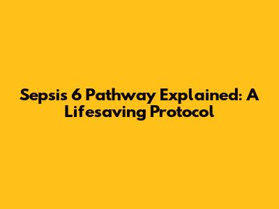Sepsis 6 Pathway Explained: A Lifesaving Protocol
