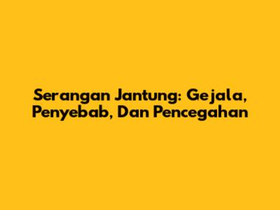 Serangan Jantung: Gejala, Penyebab, Dan Pencegahan