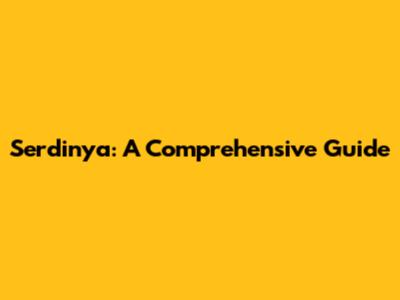 Serdinya: A Comprehensive Guide