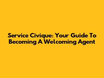 Service Civique: Your Guide To Becoming A Welcoming Agent