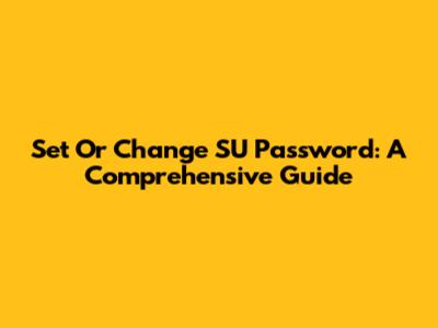 Set Or Change SU Password: A Comprehensive Guide