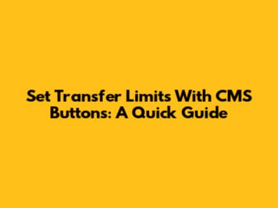 Set Transfer Limits With CMS Buttons: A Quick Guide