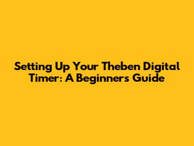 Setting Up Your Theben Digital Timer: A Beginner's Guide