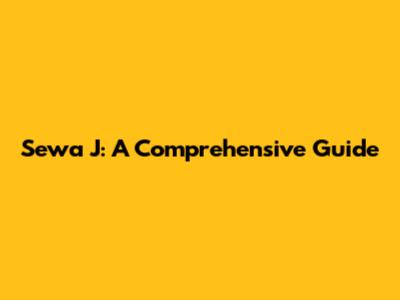 Sewa J: A Comprehensive Guide
