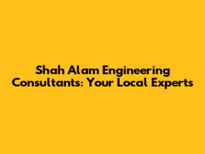 Shah Alam Engineering Consultants: Your Local Experts
