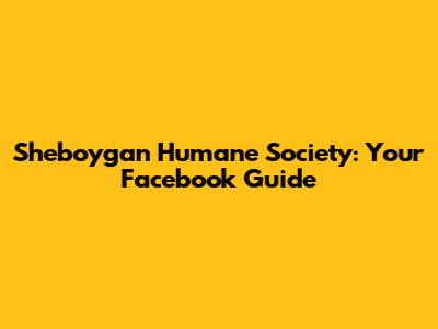 Sheboygan Humane Society: Your Facebook Guide