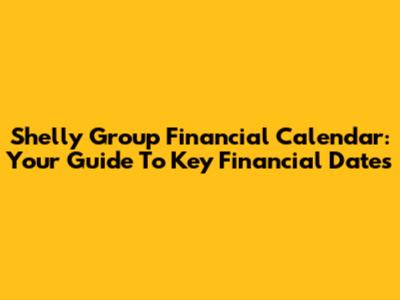 Shelly Group Financial Calendar: Your Guide To Key Financial Dates