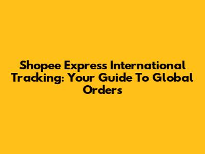 Shopee Express International Tracking: Your Guide To Global Orders