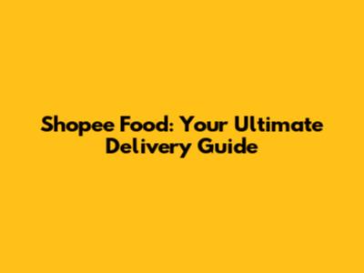 Shopee Food: Your Ultimate Delivery Guide