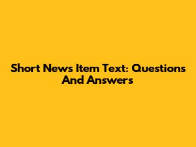 Short News Item Text: Questions And Answers