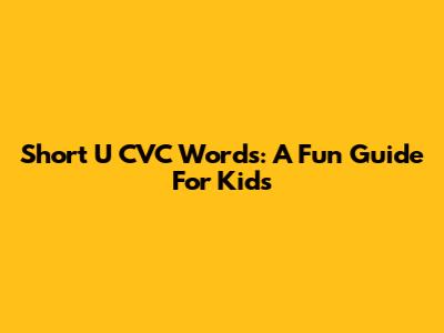 Short U CVC Words: A Fun Guide For Kids