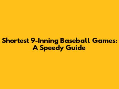 Shortest 9-Inning Baseball Games: A Speedy Guide