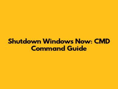 Shutdown Windows Now: CMD Command Guide