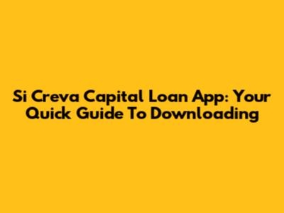 Si Creva Capital Loan App: Your Quick Guide To Downloading