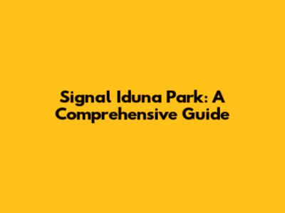 Signal Iduna Park: A Comprehensive Guide