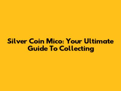 Silver Coin Mico: Your Ultimate Guide To Collecting