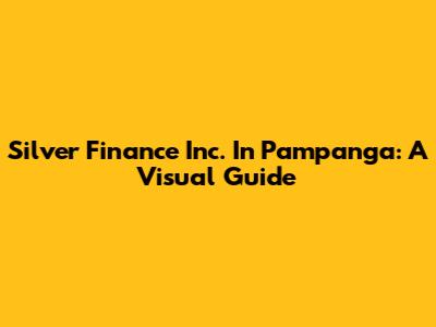 Silver Finance Inc. In Pampanga: A Visual Guide