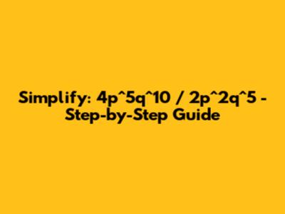 Simplify: 4p^5q^10 / 2p^2q^5 - Step-by-Step Guide