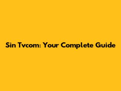 Sin Tvcom: Your Complete Guide