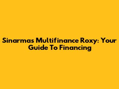 Sinarmas Multifinance Roxy: Your Guide To Financing