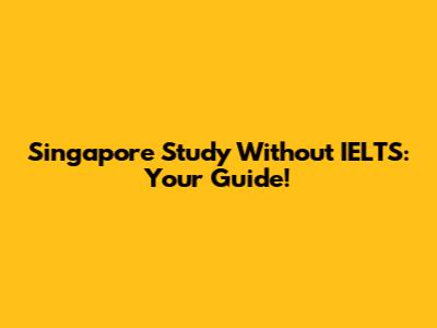 Singapore Study Without IELTS: Your Guide!
