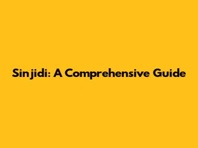 Sinjidi: A Comprehensive Guide