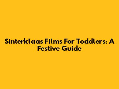 Sinterklaas Films For Toddlers: A Festive Guide