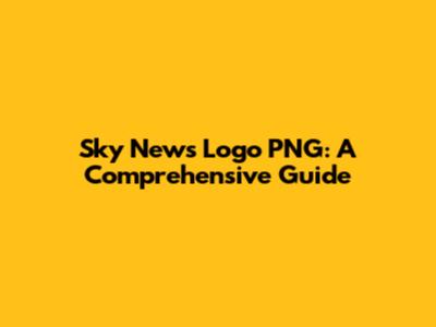 Sky News Logo PNG: A Comprehensive Guide