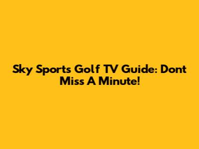 Sky Sports Golf TV Guide: Don't Miss A Minute!
