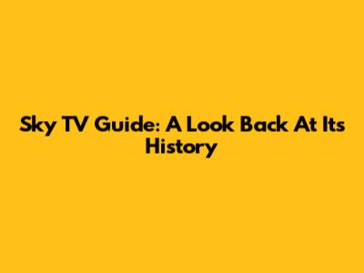 Sky TV Guide: A Look Back At Its History