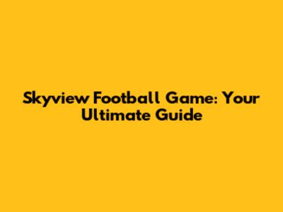 Skyview Football Game: Your Ultimate Guide