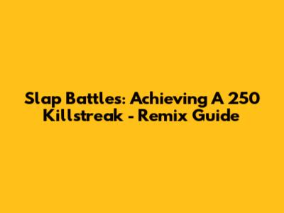 Slap Battles: Achieving A 250 Killstreak - Remix Guide