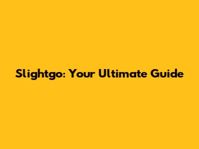 Slightgo: Your Ultimate Guide