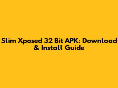 Slim Xposed 32 Bit APK: Download & Install Guide