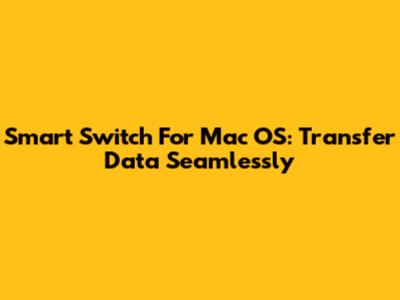 Smart Switch For Mac OS: Transfer Data Seamlessly