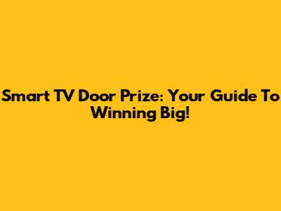 Smart TV Door Prize: Your Guide To Winning Big!
