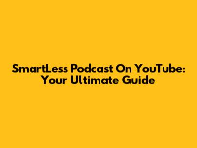 SmartLess Podcast On YouTube: Your Ultimate Guide