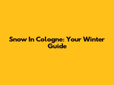 Snow In Cologne: Your Winter Guide